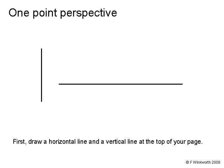 One point perspective First, draw a horizontal line and a vertical line at the