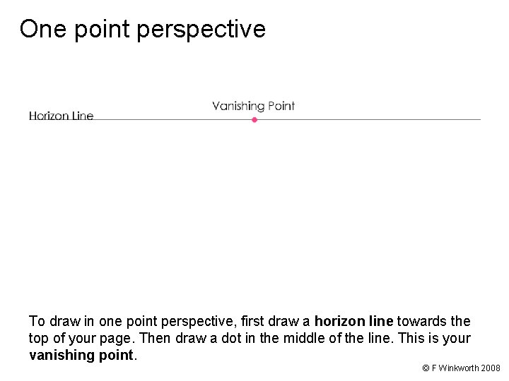 One point perspective To draw in one point perspective, first draw a horizon line