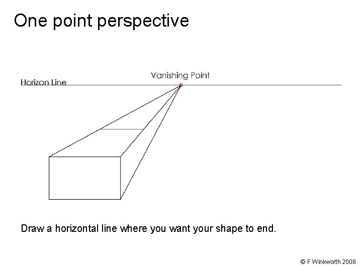 One point perspective Draw a horizontal line where you want your shape to end.