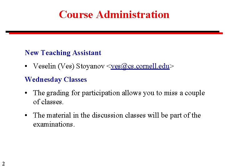 Course Administration New Teaching Assistant • Veselin (Ves) Stoyanov <ves@cs. cornell. edu> Wednesday Classes