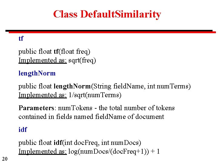 Class Default. Similarity tf public float tf(float freq) Implemented as: sqrt(freq) length. Norm public