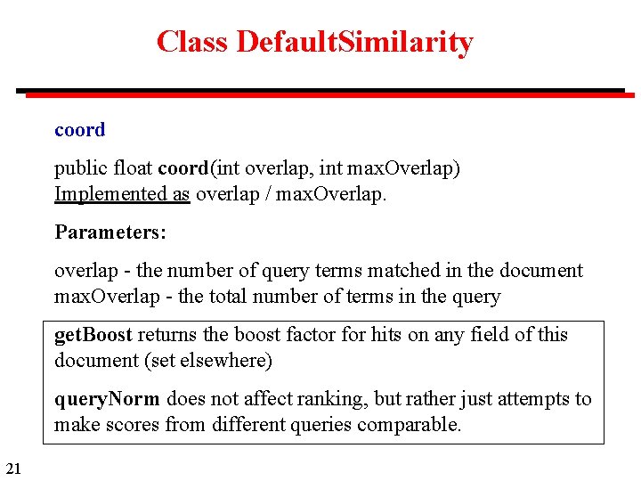 Class Default. Similarity coord public float coord(int overlap, int max. Overlap) Implemented as overlap
