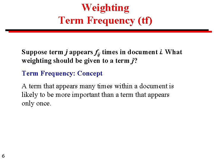 Weighting Term Frequency (tf) Suppose term j appears fij times in document i. What