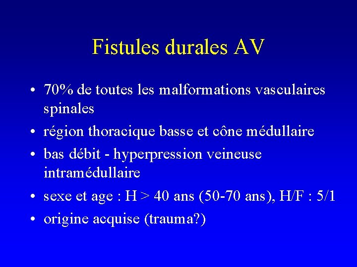 Fistules durales AV • 70% de toutes les malformations vasculaires spinales • région thoracique