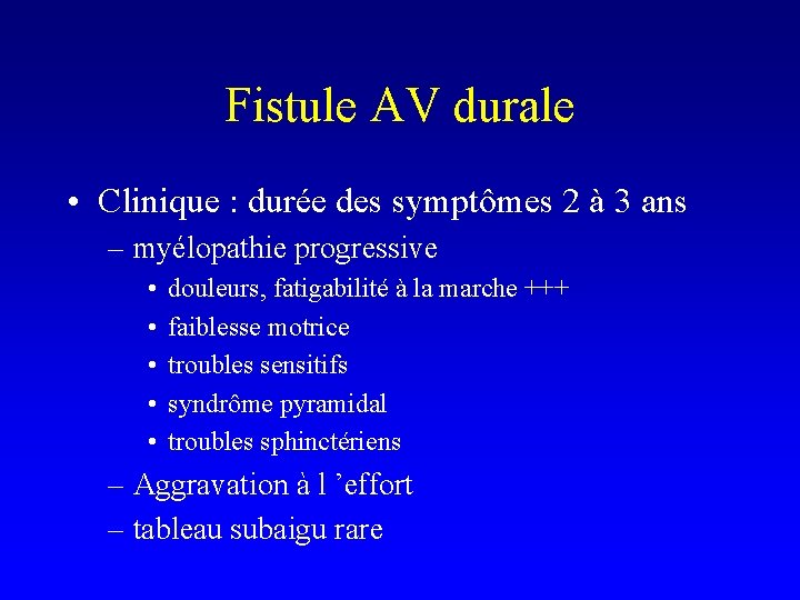 Fistule AV durale • Clinique : durée des symptômes 2 à 3 ans –