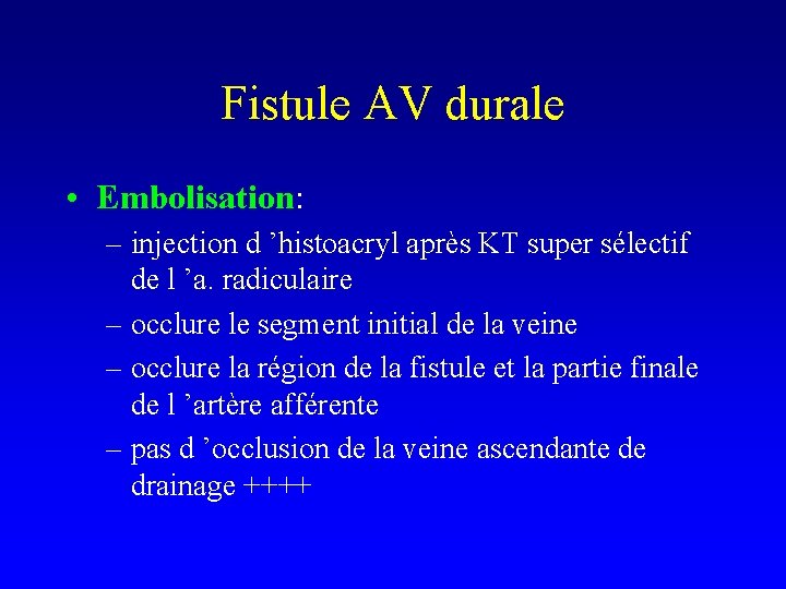 Fistule AV durale • Embolisation: – injection d ’histoacryl après KT super sélectif de