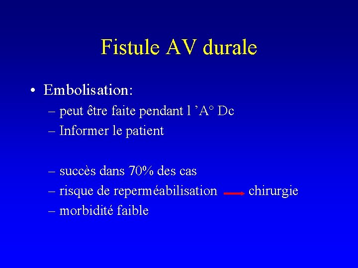 Fistule AV durale • Embolisation: – peut être faite pendant l ’A° Dc –