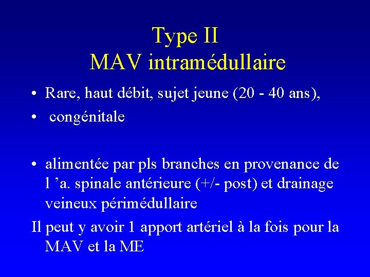 Type II MAV intramédullaire • Rare, haut débit, sujet jeune (20 - 40 ans),
