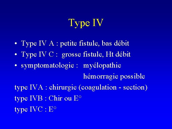 Type IV • Type IV A : petite fistule, bas débit • Type IV