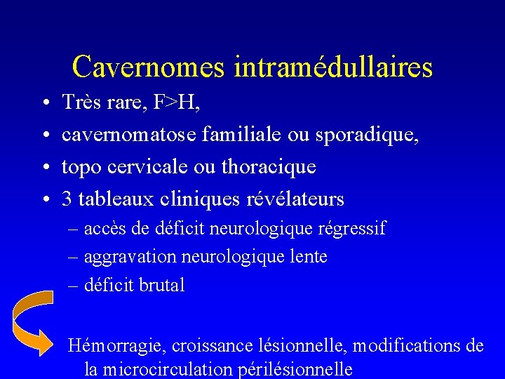 Cavernomes intramédullaires • • Très rare, F>H, cavernomatose familiale ou sporadique, topo cervicale ou