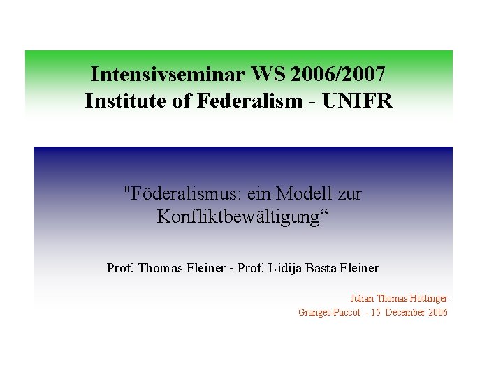 Intensivseminar WS 2006/2007 Institute of Federalism - UNIFR "Föderalismus: ein Modell zur Konfliktbewältigung“ Prof.