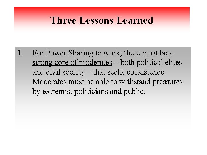 Three Lessons Learned 1. For Power Sharing to work, there must be a strong