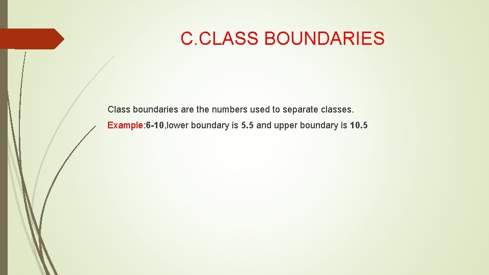 C. CLASS BOUNDARIES Class boundaries are the numbers used to separate classes. Example: 6