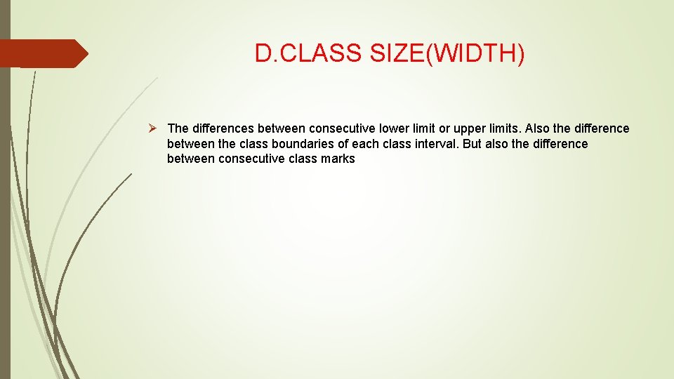 D. CLASS SIZE(WIDTH) Ø The differences between consecutive lower limit or upper limits. Also