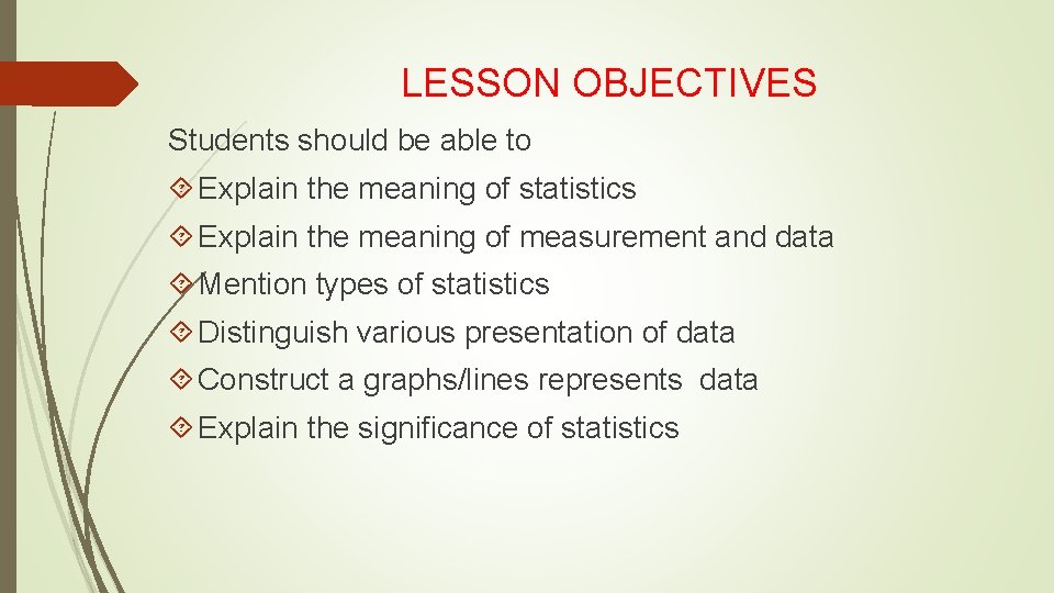 LESSON OBJECTIVES Students should be able to Explain the meaning of statistics Explain the
