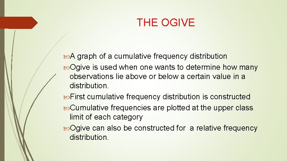 THE OGIVE A graph of a cumulative frequency distribution Ogive is used when one