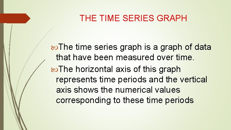 THE TIME SERIES GRAPH The time series graph is a graph of data that