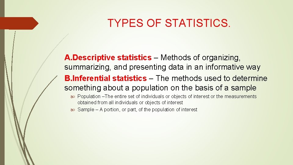 TYPES OF STATISTICS. A. Descriptive statistics – Methods of organizing, summarizing, and presenting data