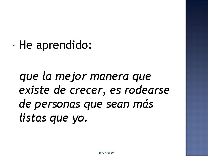  He aprendido: que la mejor manera que existe de crecer, es rodearse de