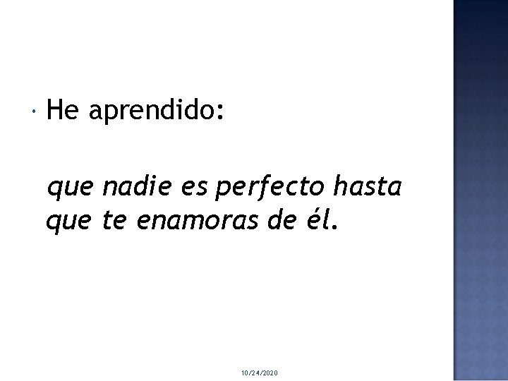  He aprendido: que nadie es perfecto hasta que te enamoras de él. 10/24/2020