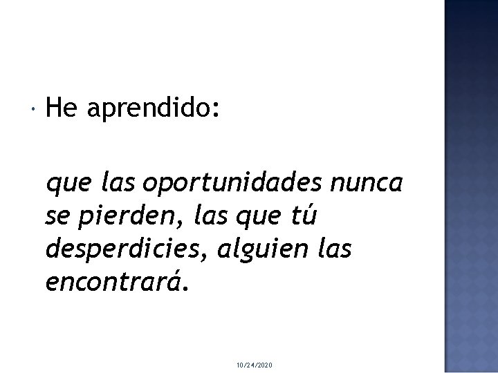  He aprendido: que las oportunidades nunca se pierden, las que tú desperdicies, alguien