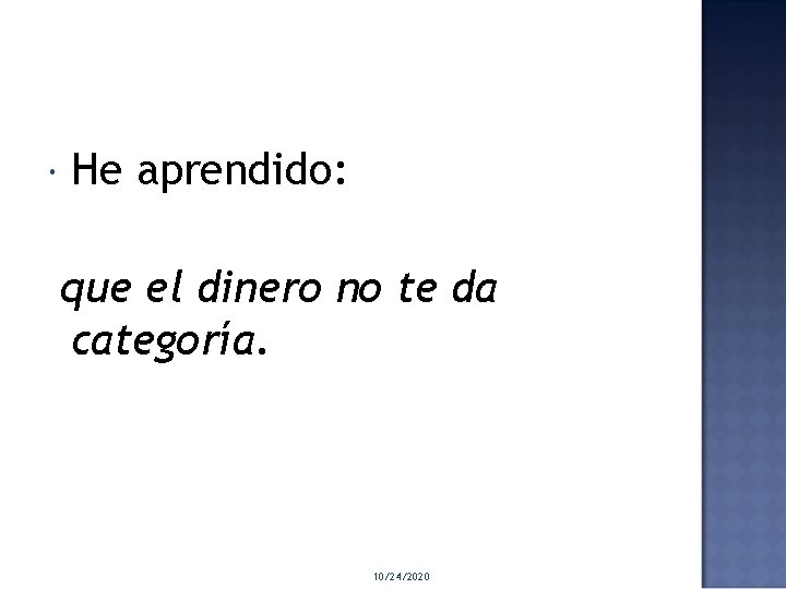  He aprendido: que el dinero no te da categoría. 10/24/2020 