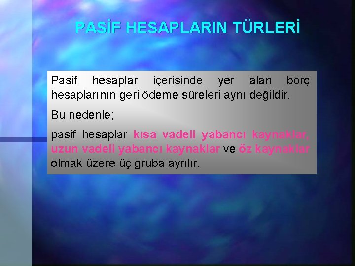 PASİF HESAPLARIN TÜRLERİ Pasif hesaplar içerisinde yer alan borç hesaplarının geri ödeme süreleri aynı