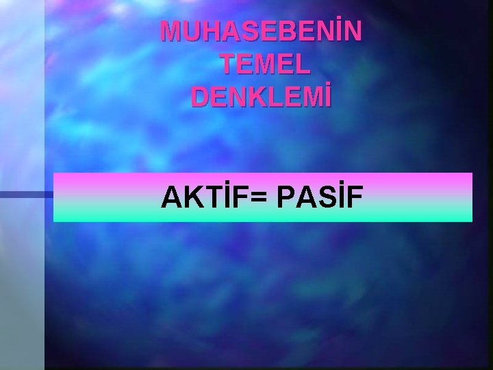 MUHASEBENİN TEMEL DENKLEMİ AKTİF= PASİF 