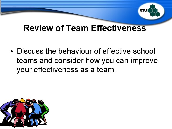 Review of Team Effectiveness • Discuss the behaviour of effective school teams and consider