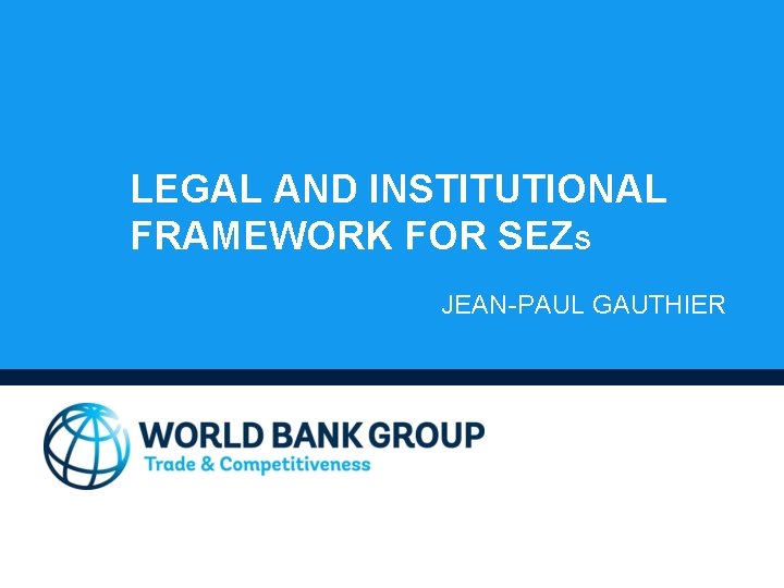 LEGAL AND INSTITUTIONAL FRAMEWORK FOR SEZS JEAN-PAUL GAUTHIER 