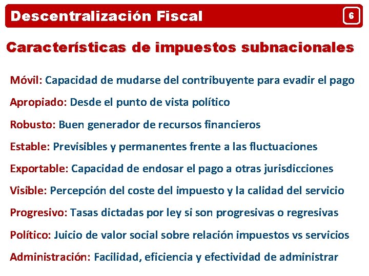 Descentralización Fiscal 6 Características de impuestos subnacionales Móvil: Capacidad de mudarse del contribuyente para