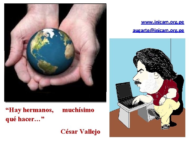www. inicam. org. pe augarte@inicam. org. pe “Hay hermanos, qué hacer…” muchísimo César Vallejo