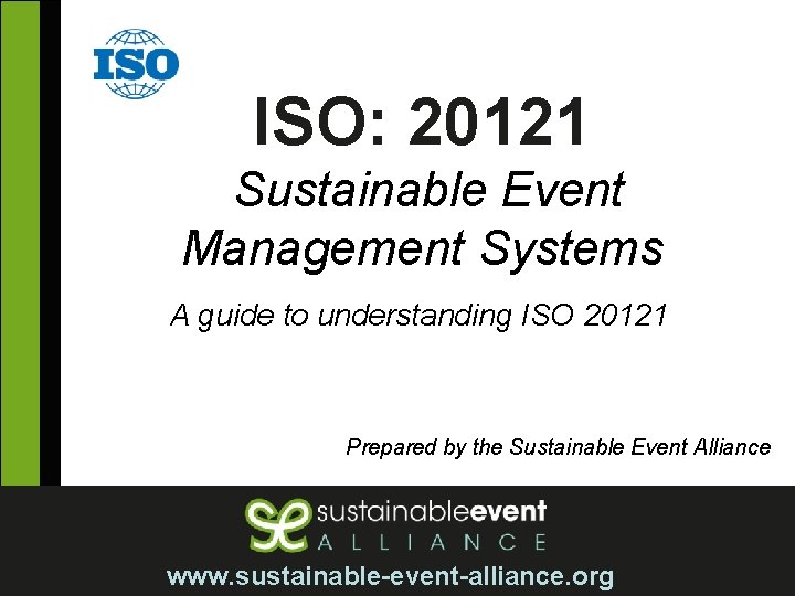 ISO: 20121 Sustainable Event Management Systems A guide to understanding ISO 20121 Prepared by