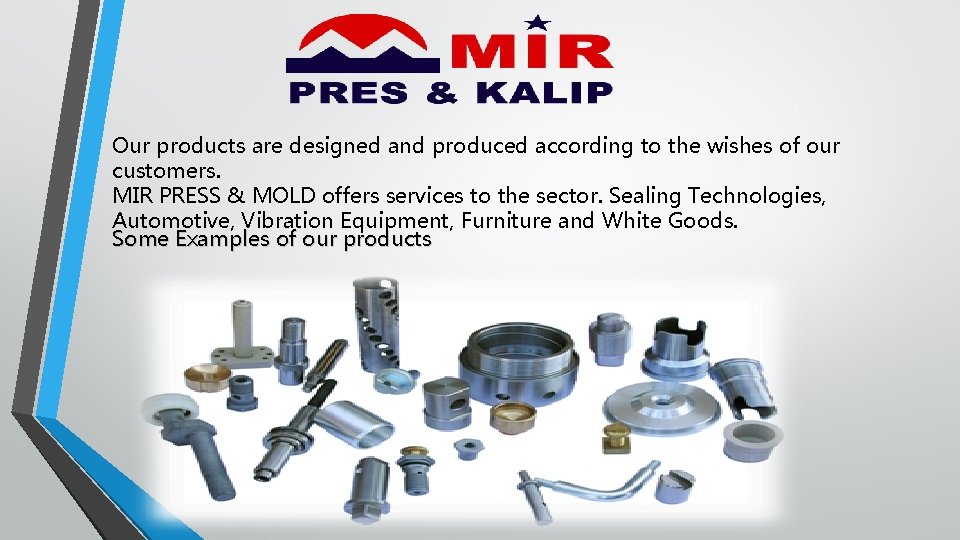 Our products are designed and produced according to the wishes of our customers. MIR