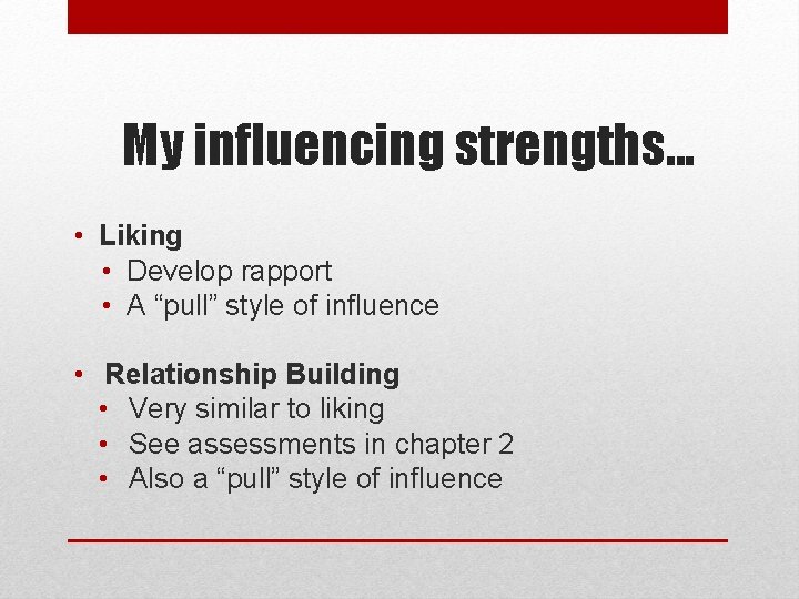 My influencing strengths. . . • Liking • Develop rapport • A “pull” style