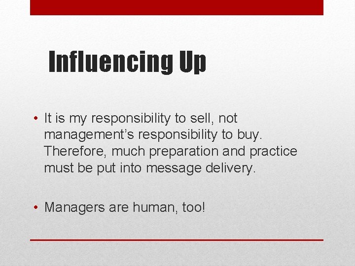 Influencing Up • It is my responsibility to sell, not management’s responsibility to buy.