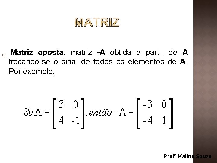 q Matriz oposta: matriz -A obtida a partir de A trocando-se o sinal de q Matriz oposta: matriz -A obtida a partir de A trocando-se o sinal de