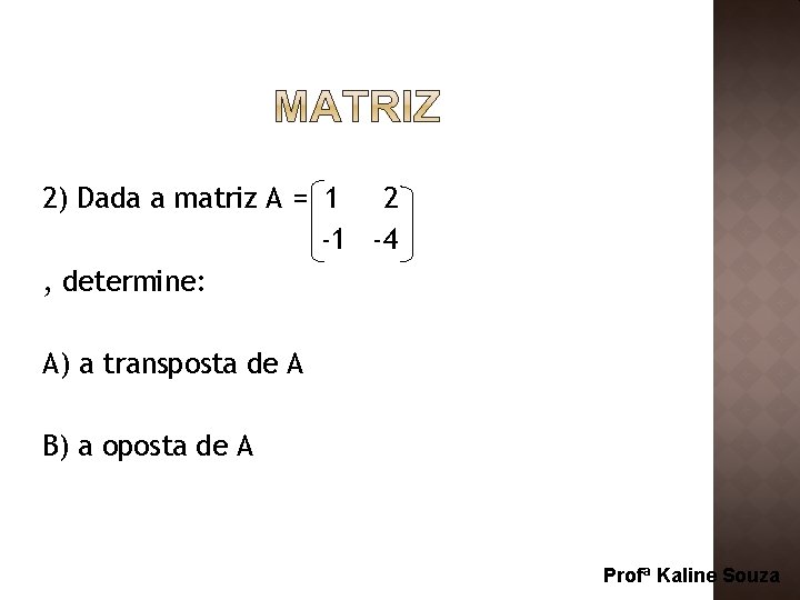 2) Dada a matriz A = 1 2 -1 -4 , determine: A) a