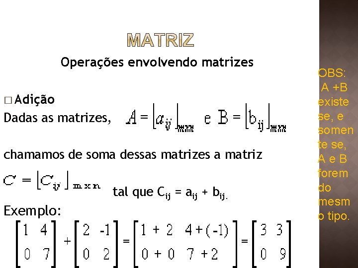 Operações envolvendo matrizes � Adição Dadas as matrizes, chamamos de soma dessas matrizes a