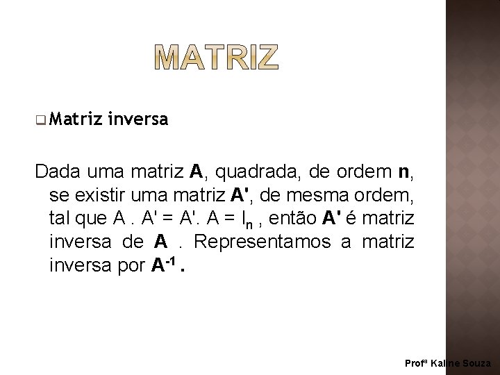 q Matriz inversa Dada uma matriz A, quadrada, de ordem n, se existir uma