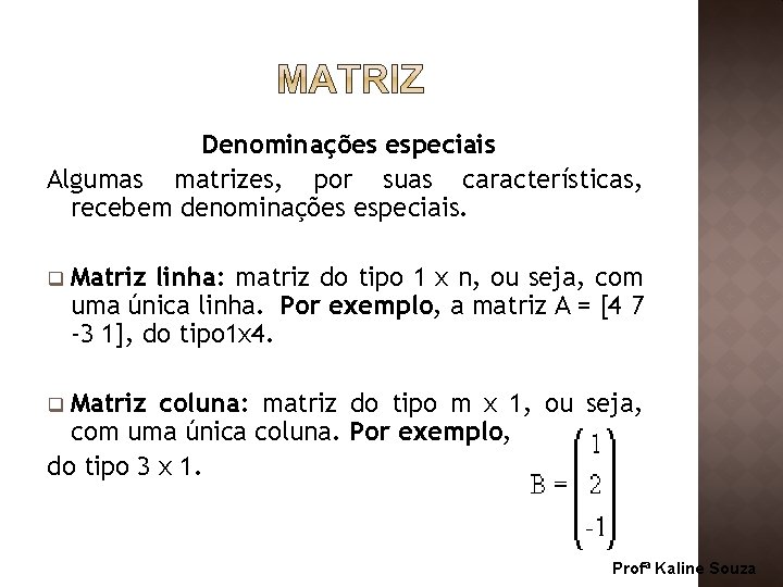 Denominações especiais Algumas matrizes, por suas características, recebem denominações especiais. q Matriz linha: matriz