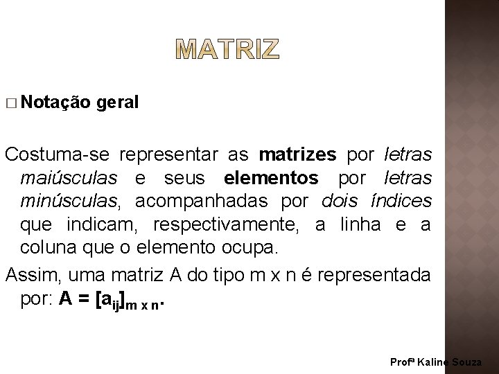 � Notação geral Costuma-se representar as matrizes por letras maiúsculas e seus elementos por � Notação geral Costuma-se representar as matrizes por letras maiúsculas e seus elementos por