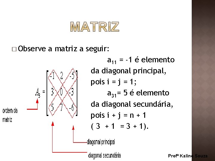 � Observe a matriz a seguir: a 11 = -1 é elemento da diagonal