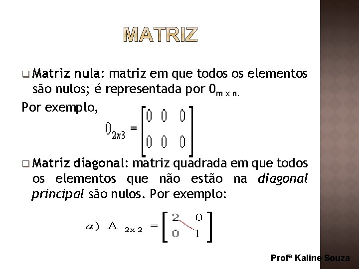 q Matriz nula: matriz em que todos os elementos são nulos; é representada por
