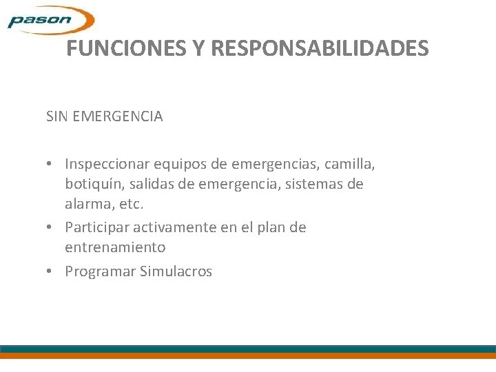 FUNCIONES Y RESPONSABILIDADES SIN EMERGENCIA • Inspeccionar equipos de emergencias, camilla, botiquín, salidas de