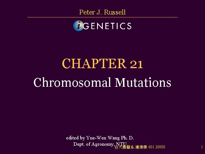 Peter J. Russell CHAPTER 21 Chromosomal Mutations edited by Yue-Wen Wang Ph. D. Dept.