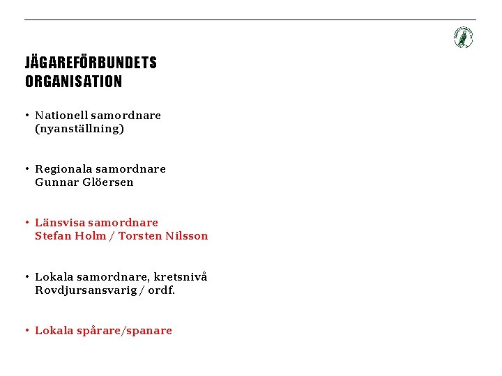 JÄGAREFÖRBUNDETS ORGANISATION • Nationell samordnare (nyanställning) • Regionala samordnare Gunnar Glöersen • Länsvisa samordnare