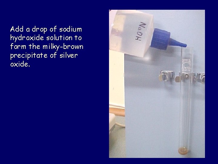 Add a drop of sodium hydroxide solution to form the milky-brown precipitate of silver