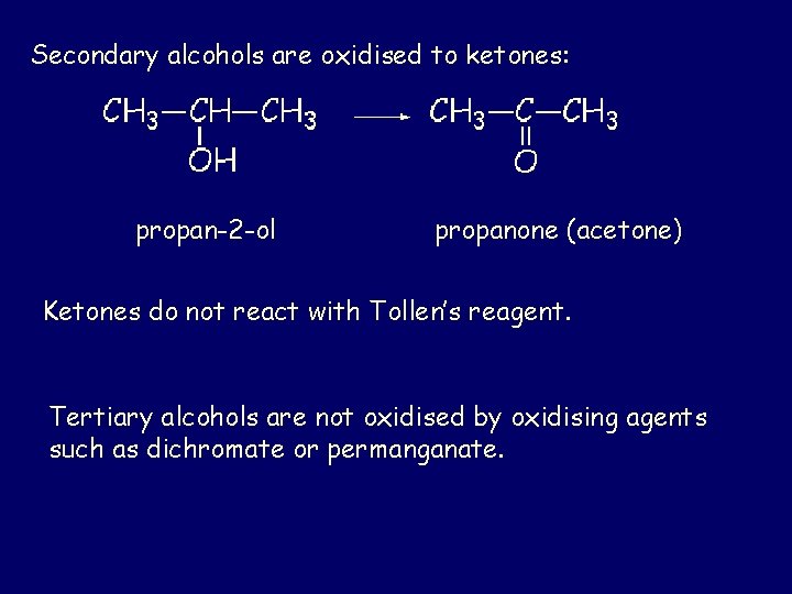 Secondary alcohols are oxidised to ketones: propan-2 -ol propanone (acetone) Ketones do not react