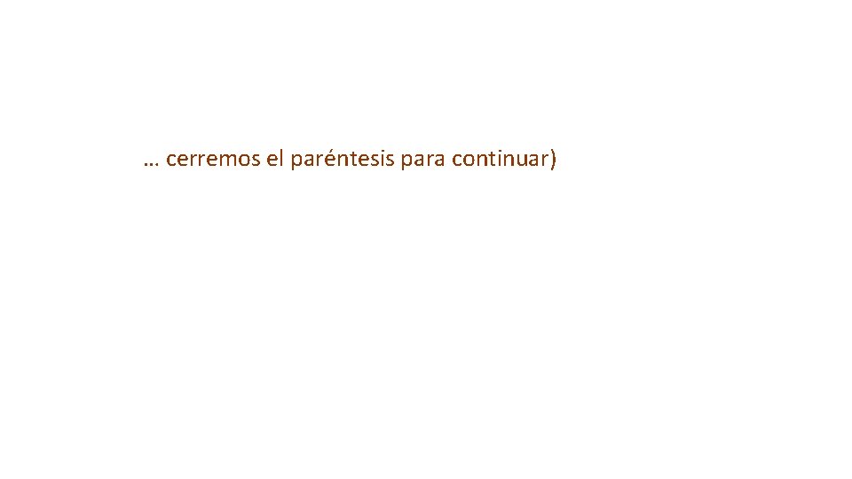 … cerremos el paréntesis para continuar) 